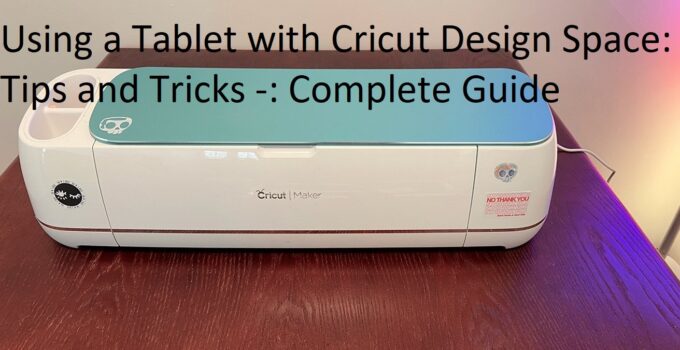 Using a Tablet with Cricut Design Space: Tips and Tricks -: Complete Guide