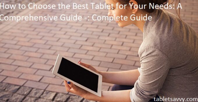 How to Choose the Best Tablet for Your Needs: A Comprehensive Guide -: Complete Guide