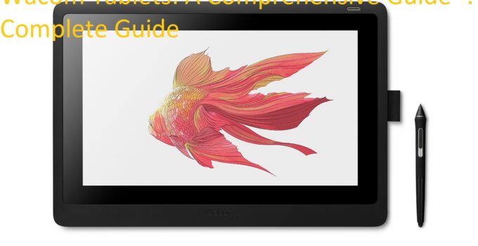Wacom Tablets: A Comprehensive Guide -: Complete Guide